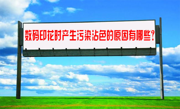 數碼(mǎ)印花時産生(shēng)污染沾色的(de)原因有哪些(xie)？
