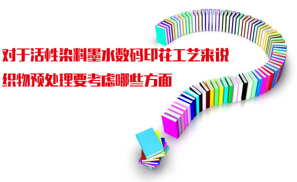 對于(yu)活性染料墨(mò)水數碼印花(huā)工藝來說織(zhi)物預處理要(yào)考慮哪些方(fāng)面