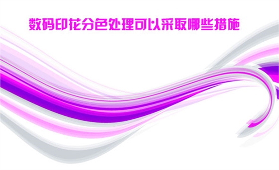 數(shù)碼印花分色處理(lǐ)可以采取哪些措(cuò)施